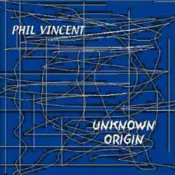 Phil Vincent : Unknown Origin Phil Vincent : Unknown Origin